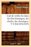 L'Art de Vérifier Les Dates Des Faits Historiques, Des Chartes, Des Chroniques. T 4 (Éd.1818-1819)