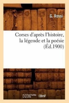 Corses d'Après l'Histoire, La Légende Et La Poésie (Éd.1900) - Rossi, G.