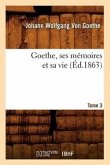 Goethe, Ses Mémoires Et Sa Vie. Tome 3 (Éd.1863)