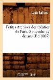 Petites Archives Des Théâtres de Paris. Souvenirs de Dix ANS (Éd.1865)