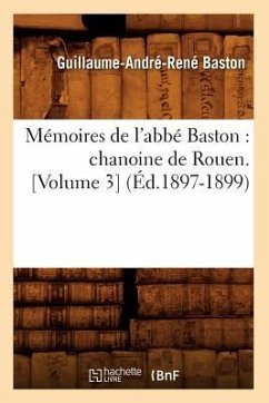 Mémoires de l'Abbé Baston: Chanoine de Rouen. [Volume 3] (Éd.1897-1899) - Baston, Guillaume-André-René
