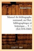 Manuel Du Bibliographe Normand, Ou Dict. Bibliographique Et Historique. Tome 1 (Éd.1858-1860)