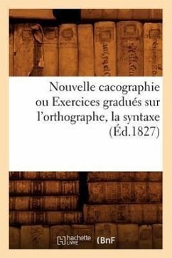 Nouvelle Cacographie Ou Exercices Gradués Sur l'Orthographe, La Syntaxe (Éd.1827) - Sans Auteur