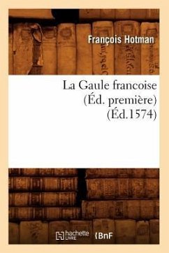 La Gaule Francoise (Éd. Première) (Éd.1574) - Hotman, François