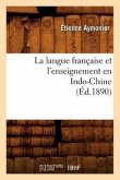 La Langue Française Et l'Enseignement En Indo-Chine (Éd.1890)