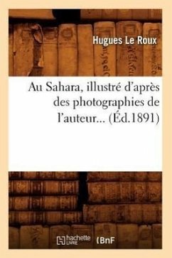 Au Sahara, Illustré d'Après Des Photographies de l'Auteur (Éd.1891) - Le Roux, Hugues