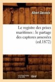 Le Registre Des Prises Maritimes: Le Partage Des Captures Amenées (Ed.1872)