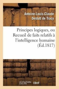 Principes Logiques, Ou Recueil de Faits Relatifs À l'Intelligence Humaine (Éd.1817) - Destutt de Tracy, Antoine-Louis Claude