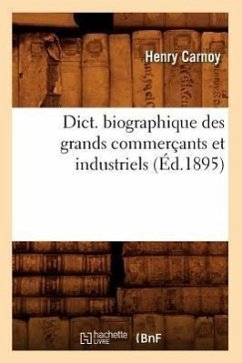 Dict. Biographique Des Grands Commerçants Et Industriels (Éd.1895) - Sans Auteur