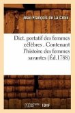 Dict. Portatif Des Femmes Célèbres . Contenant l'Histoire Des Femmes Savantes (Éd.1788)
