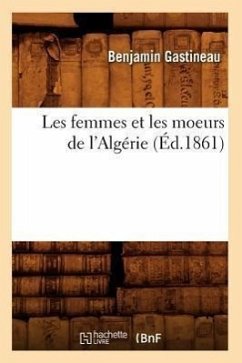 Les Femmes Et Les Moeurs de l'Algérie (Éd.1861) - Gastineau, Benjamin