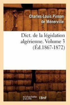 Dict. de la Législation Algérienne. Volume 3 (Éd.1867-1872) - Sans Auteur