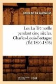 Les La Trémoïlle Pendant Cinq Siècles. Charles-Louis-Bretagne, (Éd.1890-1896)