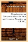 Réminiscences Sur l'Empereur Alexandre Ier Et Sur l'Empereur Napoléon Ier (Éd.1862)