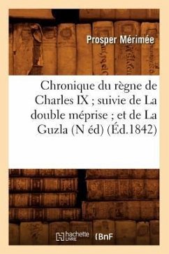 Chronique Du Règne de Charles IX Suivie de la Double Méprise Et de la Guzla (N Éd) (Éd.1842) - Mérimée, Prosper