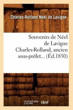 Souvenirs de Néel de LaVigne Charles-Rolland, Ancien Sous-Préfet (Éd.1850) - Néel de LaVigne, Charles-Rolland