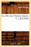 La Ville Sous l'Ancien Régime. T. 1 (Éd.1884)