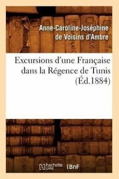 Excursions d'Une Française Dans La Régence de Tunis (Éd.1884) - de Voisins d'Ambre, Anne-Caroline Joséph