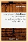 Les Anciennes Bibliothèques de Paris: Églises, Monastères, Colléges, Etc.. T. 3 (Éd.1867-1873)