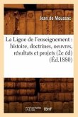La Ligue de l'Enseignement: Histoire, Doctrines, Oeuvres, Résultats Et Projets (2e Éd) (Éd.1880)