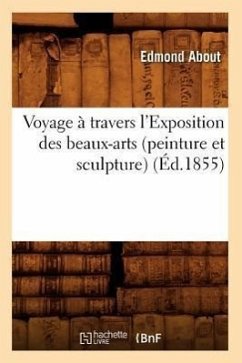 Voyage À Travers l'Exposition Des Beaux-Arts (Peinture Et Sculpture) (Éd.1855) - About, Edmond