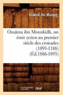 Ousâma Ibn Mounkidh, Un Émir Syrien Au Premier Siècle Des Croisades (1095-1188) (Éd.1886-1893) - Ibn Munqid, Usamat