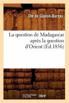 La Question de Madagascar Après La Question d'Orient (Éd.1856) - de Gaalon-Barzay