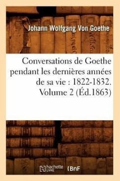 Conversations de Goethe Pendant Les Dernières Années de Sa Vie: 1822-1832. Volume 2 (Éd.1863) - Goethe, Johann Wolfgang von