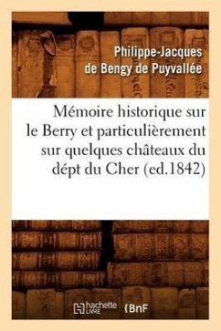 Mémoire Historique Sur Le Berry Et Particulièrement Sur Quelques Châteaux Du Dépt Du Cher, (Ed.1842) - de Bengy de Puyvallée, Philippe-Jacques