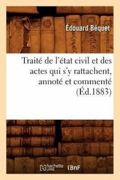 Traité de l'État Civil Et Des Actes Qui s'y Rattachent, Annoté Et Commenté (Éd.1883) - Bequet E