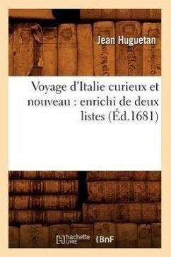 Voyage d'Italie Curieux Et Nouveau: Enrichi de Deux Listes (Éd.1681) - Huguetan, Jean