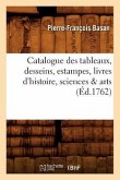 Catalogue Des Tableaux, Desseins, Estampes, Livres d'Histoire, Sciences & Arts (Éd.1762)