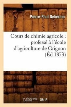 Cours de Chimie Agricole: Professé À l'École d'Agriculture de Grignon (Éd.1873) - Dehérain, Pierre-Paul