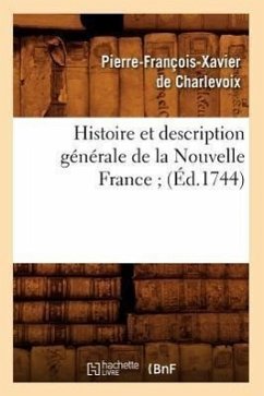 Histoire Et Description Générale de la Nouvelle France (Éd.1744) - de Charlevoix, Pierre-François Xavier