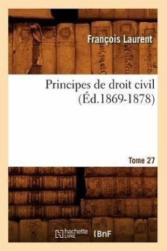 Principes de Droit Civil. Tome 27 (Éd.1869-1878) - Laurent, François