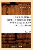 Histoire de France Depuis Les Temps Les Plus Reculés Jusqu'en 1789. [Tome 17] (Éd.1855-1860)
