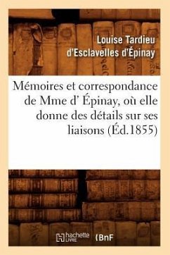 Mémoires Et Correspondance de Mme D' Épinay, Où Elle Donne Des Détails Sur Ses Liaisons (Éd.1855) - D' Épinay, Louise Tardieu d'Esclavelles