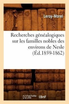 Recherches Généalogiques Sur Les Familles Nobles Des Environs de Nesle, (Éd.1859-1862) - Leroy-Morel