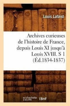 Archives Curieuses de l'Histoire de France, Depuis Louis XI Jusqu'à Louis XVIII. S 1 (Éd.1834-1837) - Lafaist, Louis