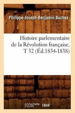 Histoire Parlementaire de la Révolution Française, T 32 (Éd.1834-1838) - Buchez, Philippe-Joseph-Benjamin