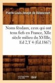 Noms Féodaux, Ceux Qui Ont Tenu Fiefs En France, Xiie Siècle Milieu Du Xviiie, Ed 2, T 4 (Éd.1867)