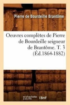 Oeuvres Complètes de Pierre de Bourdeille Seigneur de Brantôme. T. 3 (Éd.1864-1882) - de Brantôme, Pierre