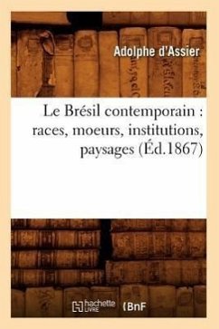 Le Brésil Contemporain: Races, Moeurs, Institutions, Paysages (Éd.1867) - Assier, Adolphe D'