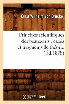Principes Scientifiques Des Beaux-Arts: Essais Et Fragments de Théorie (Éd.1878) - Brücke, Ernst Wilhelm von