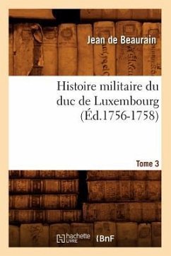 Histoire Militaire Du Duc de Luxembourg. Tome 3 (Éd.1756-1758) - de Beaurain, Jean