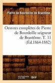 Oeuvres Complètes de Pierre de Bourdeille Seigneur de Brantôme. T. 11 (Éd.1864-1882)