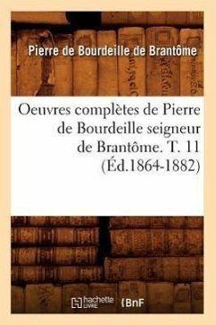 Oeuvres Complètes de Pierre de Bourdeille Seigneur de Brantôme. T. 11 (Éd.1864-1882) - de Bourdeille Dit de Brantôme, Pierre