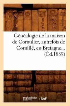 Généalogie de la Maison de Cornulier, Autrefois de Cornillé, En Bretagne (Éd.1889) - Sans Auteur