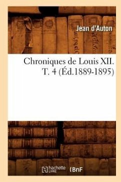 Chroniques de Louis XII. T. 4 (Éd.1889-1895) - D' Auton, Jean