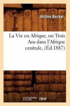 La Vie En Afrique, Ou Trois ANS Dans l'Afrique Centrale, (Éd.1887) - Becker, Jérôme